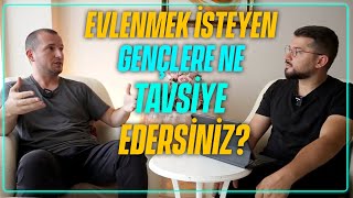 Evlenmek isteyen gençlere ne tavsiye edersiniz? / Kerem Önder