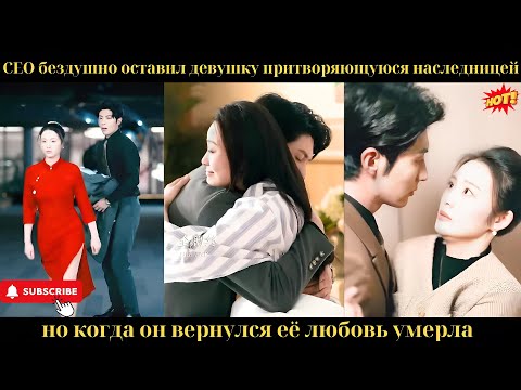 CEO бездушно оставил девушку, притворяющуюся наследницей, но когда он вернулся, её любовь умерла.