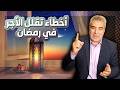 انتبه خمسة أخطاء خطيرة في رمضان تأكل الحسنات احذر منها