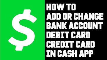 *Update* How to Add, Remove, or Change Your Bank Account, Debit, or Credit Card in Cash App