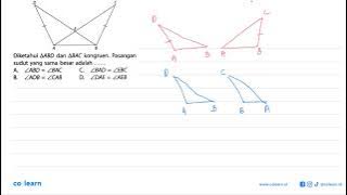 Perhatikan gambar berikut.D C E A BDiketahui  segitiga ABD  dan  segitiga BAC  kongruen. Pasangan...
