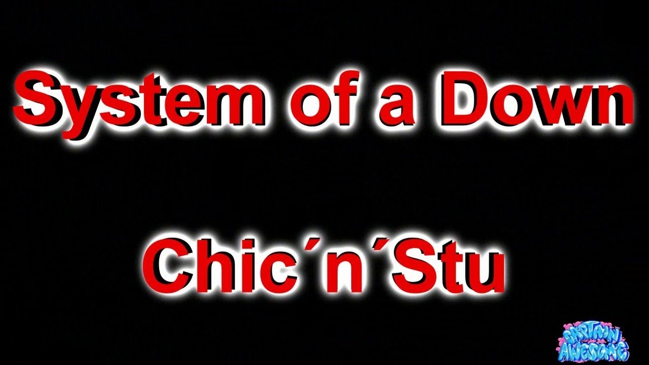 Chic N Stu System Of A Down Lyrics Chic N Stu System Of A Down Lyrics