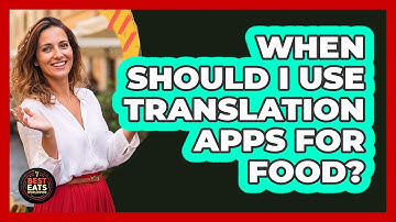 When Should I Use Translation Apps For Food?