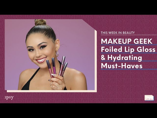 MAKEUP GEEK Foiled Lip Gloss + Hydrating Must-Haves | This Week in Beauty with ipsy 11/8