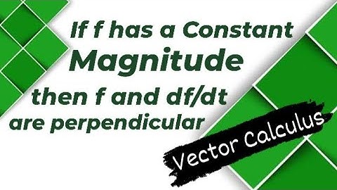 If vector f has constant magnitude then f and df/dt are perpendicular.  VECTOR CALCULUS