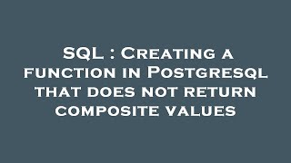 Details SQL : Creating a function in Postgresql that does not return composite values News