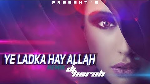 Yeh Ladka Haye Allah (Remix)-DJ HARSH AND DJ REHAN