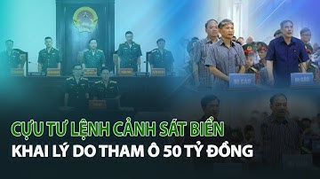 Cựu Tư Lệnh Cảnh Sát Biển khai lý do tham ô 50 tỷ đồng| VTC14