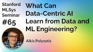 What can Data-Centric AI Learn from Data and ML Engineering? - Alkis Polyzotis | Stanford MLSys #65