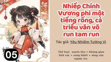 05 (End) -  Nhiếp Chính Vương phi một tiếng rống, cả triều văn võ run tam run - Xuyên Không