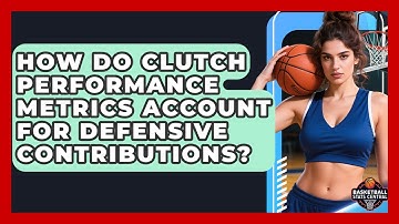 How Do Clutch Performance Metrics Account for Defensive Contributions?