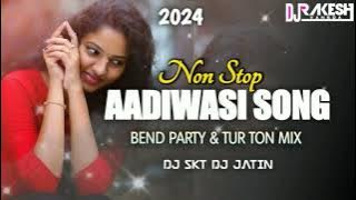 2024 NEW NON STOP || AADIWASI SONG || BEND PARTY MIX & TUR TON MIX || DJ SKT DJ JATIN