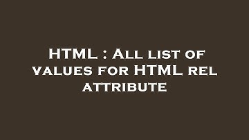 HTML : All list of values for HTML rel attribute