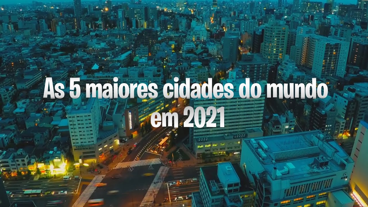As 5 maiores cidades do mundo em 2021 - YouTube