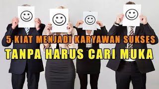 5 Kiat Menjadi Karyawan Sukses Tanpa Harus Cari Muka