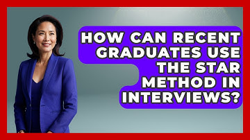 How Can Recent Graduates Use The STAR Method In Interviews? - Job Success Network