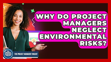 Why Do Project Managers Neglect Environmental Risks? - The Project Manager Toolkit