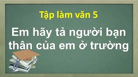 Bài văn hay tả bạn thân của em ở trường