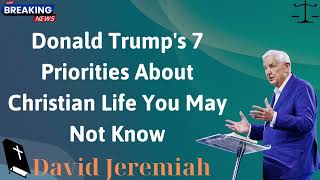 Donald Trump's 7 Priorities About Christian Life You May Not Know - David Jeremiah