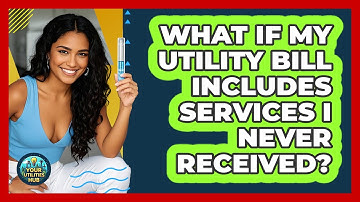 What If My Utility Bill Includes Services I Never Received? - Your Utilities Hub