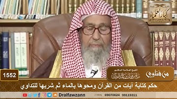 1552 - حكم كتابة آيات من القرآن ومحوها بالماء ثم شربها للتداوي - الشيخ صالح الفوزان