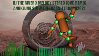 DJ THE RIVER X MELODY STEREO LOVE 🎶 REMIX ANGKLUNG SLOW FULL BASS 🔊 TERBARU2021 BY MR DJ