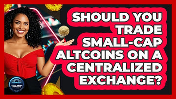Should You Trade Small-cap Altcoins On A Centralized Exchange? - Crypto Trading Strategists