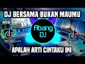 DJ BERSAMA BUKAN MAUMU REMIX VIRAL TIKTOK TERBARU 2023 APALAH ARTI CINTAKU INI