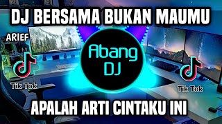 DJ BERSAMA BUKAN MAUMU REMIX VIRAL TIKTOK TERBARU 2023 APALAH ARTI CINTAKU INI