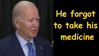 He forgot to take his medicine. Joe Biden gaffe of the week