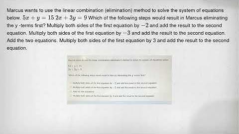 Marcus wants to use the linear combination (elimination) method to solve the system of equations bel