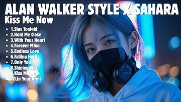 ALAN WALKER STYLE X SAHARA || KISS ME NOW || NEW FULL ALBUM 2025