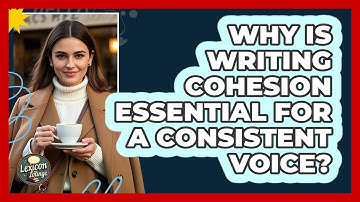 Why Is Writing Cohesion Essential For A Consistent Voice? - Lexicon Lounge