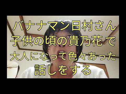 バナナマン日村さんの子供の頃の貴乃花の真似で大人になって色々あった話しをする。