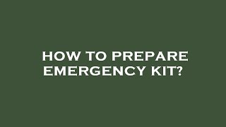 How to prepare emergency kit