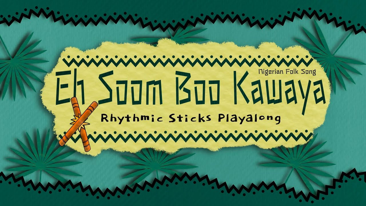 Eh Soom Boo Kawaya (Rhythmic Sticks Playalong). Nigerian Folk Song Eh Soom Boo Kawaya (Rhythmic Sticks Playalong). Nigerian Folk Song