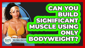 Can You Build Significant Muscle Using Only Bodyweight? - Millennial Health Hub