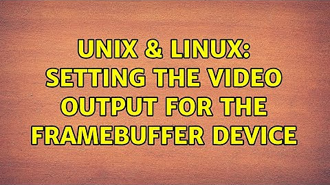 Unix & Linux: Setting the video output for the framebuffer device
