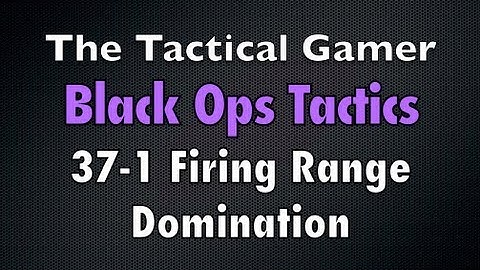 Black Ops Strategies: Firing Range Domination 37-1 (Commentary Series Launch)