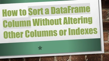 How to Sort a DataFrame Column Without Altering Other Columns or Indexes