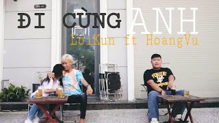 ĐI CÙNG ANH - LỢI KUN ft HOÀNG VŨ | MUSIC VIDEO |