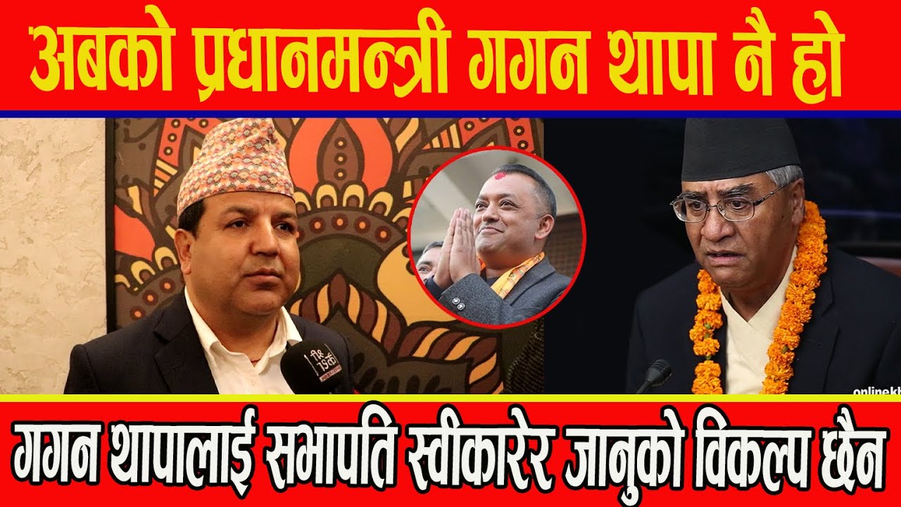 अबको प्रधानमन्त्री गगन नै हो निर्वाचन आयोगले जे दियो त्यसलाई स्वीकारेर जानु बाहेक कुनै विकल्प छैन