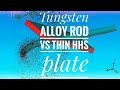 Tungsten alloy rod vs thin HHS plate