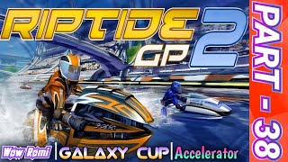 Accelerator, Part - 38 | Galaxy Cup | Riptide GP2