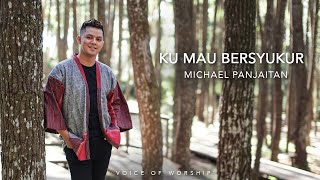 KU MAU BERSYUKUR - Michael Panjaitan | Voice Of Worship