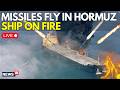 IRAN WAR ESCALATES LIVE Strait Of Hormuz Chaos Cargo Ship Catches Fire After Projectile Strike