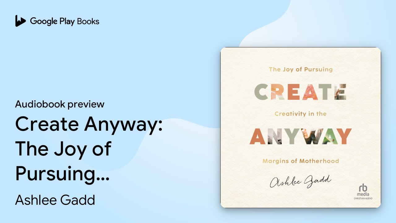 Create Anyway: The Joy of Pursuing Creativity… by Ashlee Gadd · Audiobook preview
