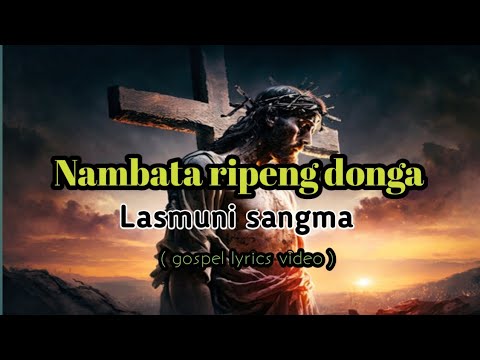 Nambata ripeng donga  Lasmuni sangma  gospel lyrics video  lyrics whatsapp status  lyrics  kamil