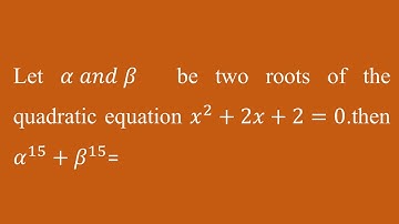 Let α and β be two roots of the quadratic equation x^2+2x+2=0.then (alpha)^15 +(beta)^15|α^15+β^15 =