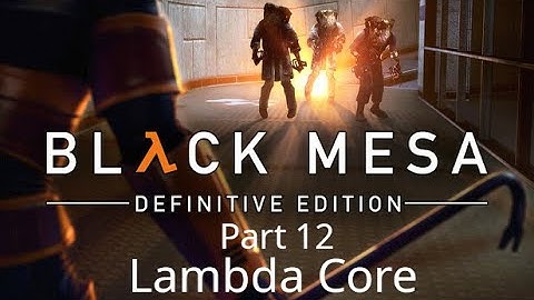 Black Mesa No Commentary Playthrough – Part 12: Lambda Core